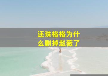 还珠格格为什么删掉赵薇了