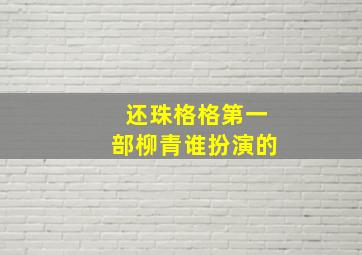 还珠格格第一部柳青谁扮演的