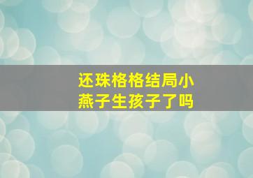 还珠格格结局小燕子生孩子了吗