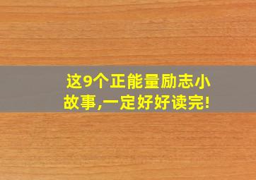 这9个正能量励志小故事,一定好好读完!