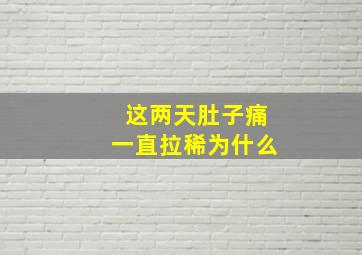 这两天肚子痛一直拉稀为什么