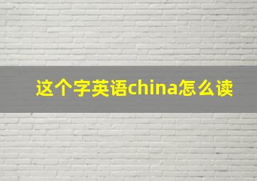 这个字英语china怎么读