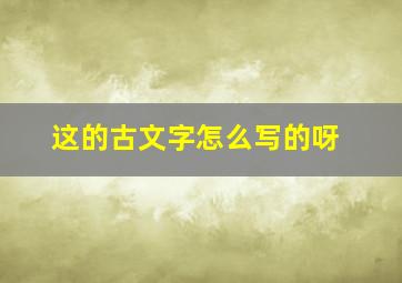 这的古文字怎么写的呀