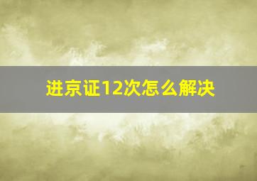 进京证12次怎么解决