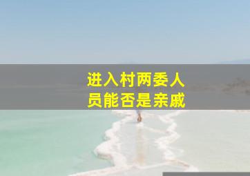 进入村两委人员能否是亲戚