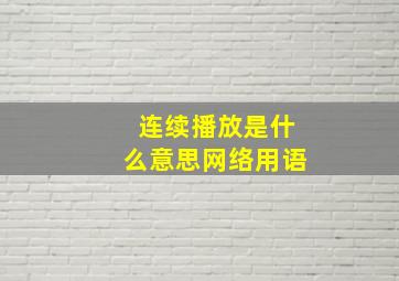 连续播放是什么意思网络用语