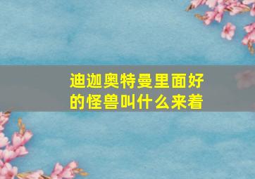 迪迦奥特曼里面好的怪兽叫什么来着