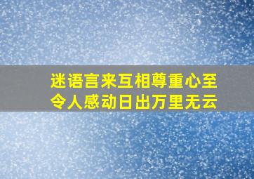 迷语言来互相尊重心至令人感动日出万里无云