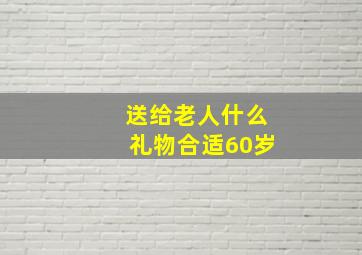 送给老人什么礼物合适60岁