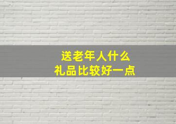 送老年人什么礼品比较好一点