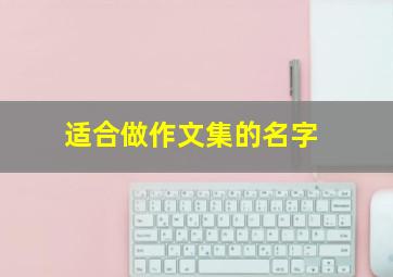 适合做作文集的名字