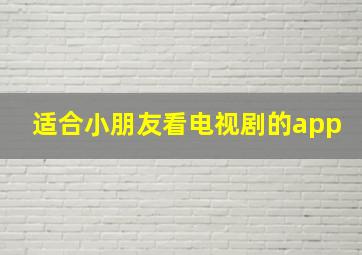 适合小朋友看电视剧的app