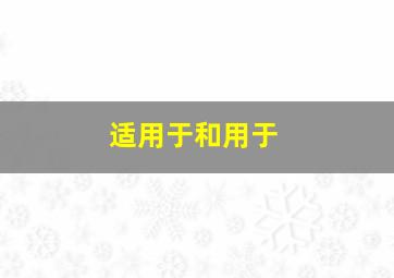 适用于和用于