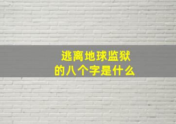 逃离地球监狱的八个字是什么