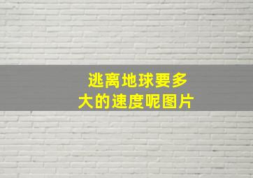 逃离地球要多大的速度呢图片