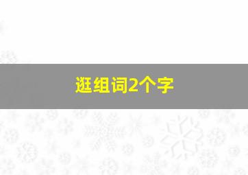 逛组词2个字