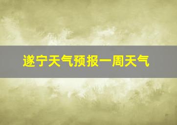 遂宁天气预报一周天气