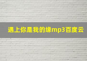 遇上你是我的缘mp3百度云