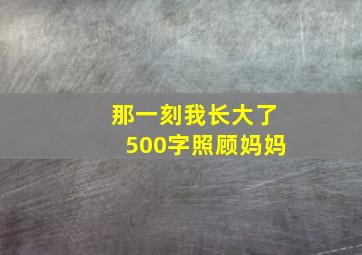 那一刻我长大了500字照顾妈妈