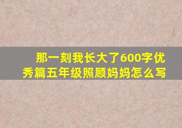 那一刻我长大了600字优秀篇五年级照顾妈妈怎么写