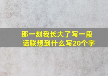 那一刻我长大了写一段话联想到什么写20个字