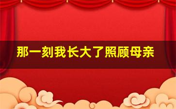 那一刻我长大了照顾母亲