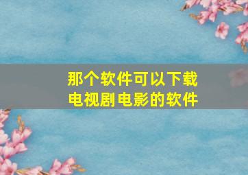 那个软件可以下载电视剧电影的软件