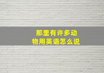 那里有许多动物用英语怎么说