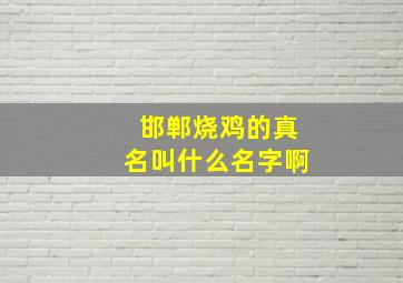 邯郸烧鸡的真名叫什么名字啊