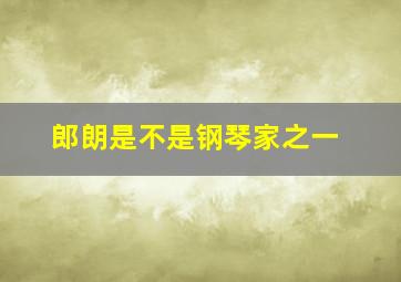 郎朗是不是钢琴家之一