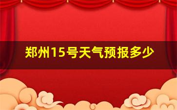 郑州15号天气预报多少