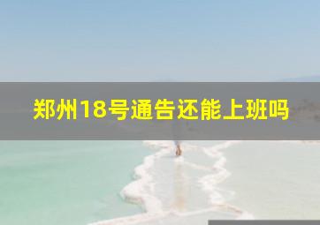 郑州18号通告还能上班吗