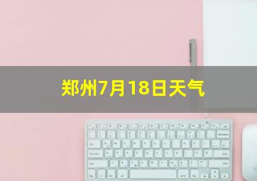 郑州7月18日天气