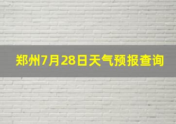 郑州7月28日天气预报查询