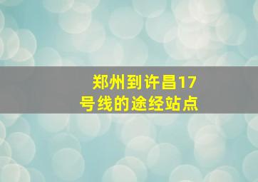 郑州到许昌17号线的途经站点