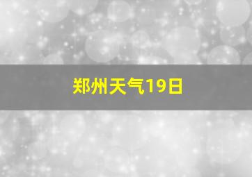 郑州天气19日