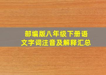 部编版八年级下册语文字词注音及解释汇总