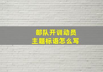 部队开训动员主题标语怎么写