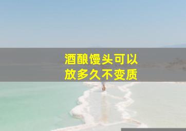 酒酿馒头可以放多久不变质