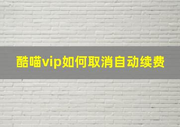 酷喵vip如何取消自动续费