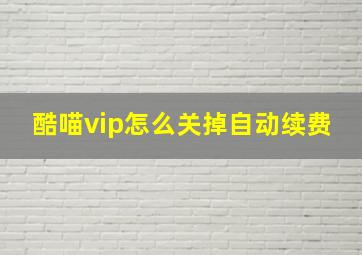 酷喵vip怎么关掉自动续费