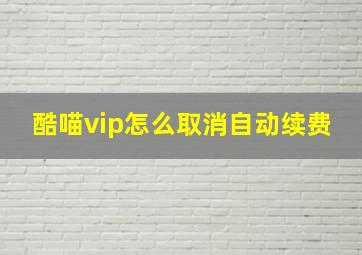 酷喵vip怎么取消自动续费