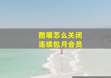 酷喵怎么关闭连续包月会员