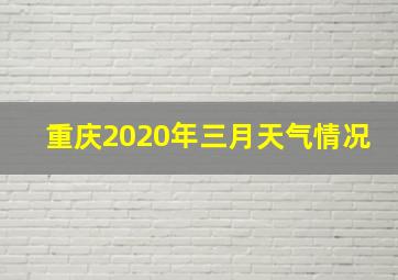 重庆2020年三月天气情况