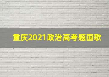 重庆2021政治高考题国歌