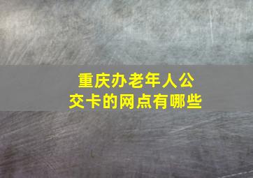 重庆办老年人公交卡的网点有哪些