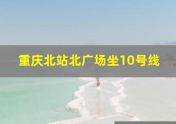 重庆北站北广场坐10号线