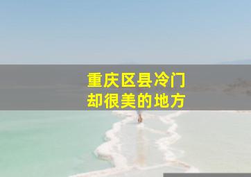 重庆区县冷门却很美的地方