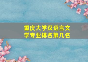 重庆大学汉语言文学专业排名第几名