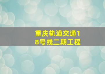 重庆轨道交通18号线二期工程